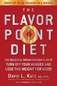 The Flavor Point Diet : The Delicious, Breakthrough Plan to Turn Off Your Hunger and Lose the Weight for Good