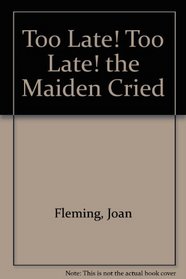 Too late! Too late! the maiden cried: A Gothick novel