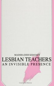 Lesbian Teachers: An Invisible Presence (Suny Series, the Psychology of Women)