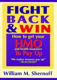 Fight Back and Win: How to Get Hmo's and Health Insurance to Pay Up