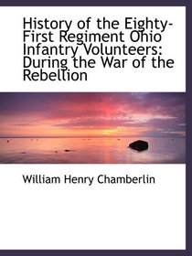 History of the Eighty-First Regiment Ohio Infantry Volunteers: During the War of the Rebellion