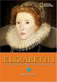 World History Biographies: Elizabeth I: The Outcast Who Became England's Queen (NG World History Biographies)