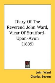 Diary Of The Reverend John Ward, Vicar Of Stratford-Upon-Avon (1839)