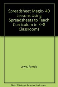 Spreadsheet Magic- 40 Lessons Using Spreadsheets to Teach Curriculum in K8 Classrooms