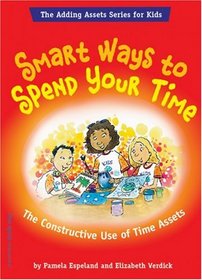 Smart Ways To Spend Your Time: The Constructive Use Of Time Assets (Adding Assets Series for Kids)