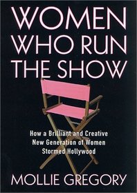 Women Who Run the Show: How a Brilliant and Creative New Generation of Women Stormed Hollywood, 1973-2000