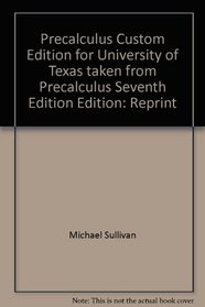 Precalculus Custom Edition for University of Texas, taken from Precalculus, Seventh Edition by Michael Sullivan