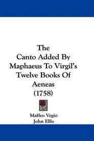 The Canto Added By Maphaeus To Virgil's Twelve Books Of Aeneas (1758)