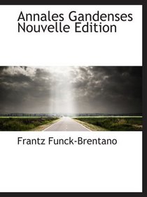 Annales Gandenses Nouvelle Edition (French Edition)