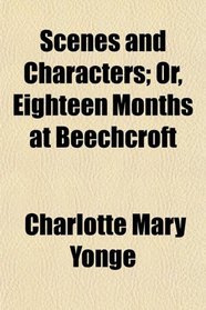 Scenes and Characters; Or, Eighteen Months at Beechcroft