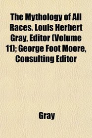 The Mythology of All Races. Louis Herbert Gray, Editor (Volume 11); George Foot Moore, Consulting Editor