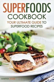 Superfoods Cookbook - Your Ultimate Guide to Superfood Recipes: Including Superfood Soups, Superfood Salads, Superfood Smoothies, and More