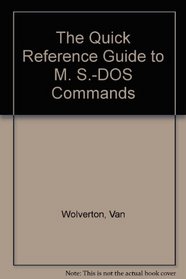 The Quick Reference Guide to M. S.-DOS Commands