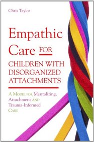 Empathic Care for Children With Disorganized Attachments: A Model for Mentalizing, Attachment and Trauma-informed Care