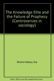 Knowledge Elite and the Failure of Prophecy (Controversies in Sociology)