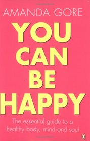 You Can Be Happy: The essential guide to a healthy body, mind & soul