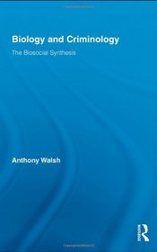 Biology and Criminology: The Biosocial Synthesis (Routledge Advances in Criminology)