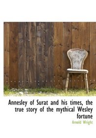 Annesley of Surat and his times, the true story of the mythical Wesley fortune