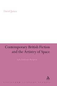 Contemporary British Fiction and the Artistry of Space: Style, Landscape, Perception (Continuum Literary Studies)