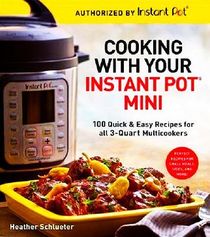 Cooking with Your Instant Pot Mini: 100 Quick & Easy Recipes for 3-Quart Models