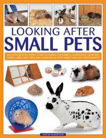 Looking After Small Pets: An authoritative family guide to caring for rabbits, guinea pigs, hamsters, gerbils, jirds, rats, mice and chincillas, with more than 250 photographs.