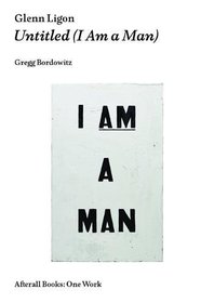 Glenn Ligon: Untitled (I Am a Man) (Afterall Books / One Work)