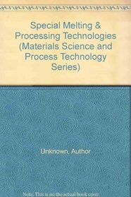 Special Melting & Processing Technologies (Materials Science and Process Technology Series)