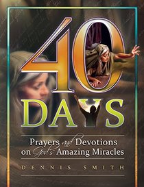 40 Days: Prayers and Devotions on God's Amazing Miracles Book 7