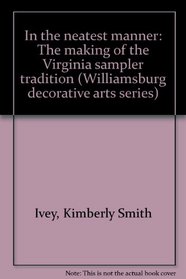 In the neatest manner: The making of the Virginia sampler tradition (Williamsburg decorative arts series)