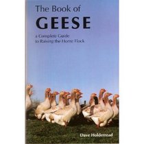 The Book of Geese: A Complete Guide to Raising the Home Flock