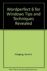 Wordperfect 6 for Windows Tips & Techniques Revealed: Tips & Techniques Revealed
