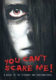 You Can't Scare Me!: A Guide to the Strange and Supernatural