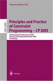 Principles and Practice of Constraint Programming - CP 2003 : 9th International Conference, CP 2003, Kinsale, Ireland, September 29 - October 3, 2003, Proceedings (Lecture Notes in Computer Science)