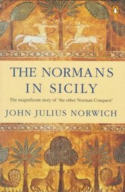 The Normans in Sicily : The Normans in the South 1016-1130 and the Kingdom in the Sun 1130-1194
