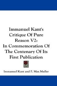 Immanuel Kant's Critique Of Pure Reason V2: In Commemoration Of The Centenary Of Its First Publication