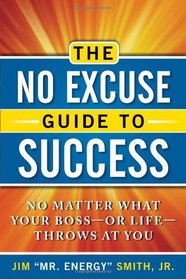 The No Excuse Guide to Success: No Matter What Your Boss--or Life--Throws at You
