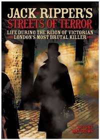 Jack the Ripper's Streets of Terror: Life During the Reign of Victorian London's Most Brutal Killer