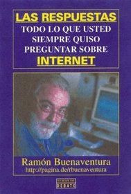 Las Respuestas: Todo Lo Que Usted Siempre Quiso Preguntar Sobre Internet (Spanish Edition)