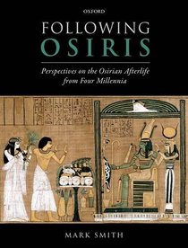 Following Osiris: Perspectives on the Osirian Afterlife from Four Millenia