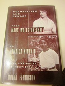 Colonialism and Gender Relations from Mary Wollstonecraft and Jamaica Kincaid: East Caribbean Connections