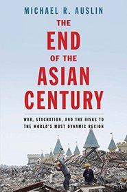 The End of the Asian Century: War, Stagnation, and the Risks to the World?s Most Dynamic Region