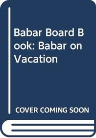 Babar Board Book: Babar on Vacation