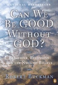 Can We Be Good Without God?: Behaviour, Belonging and the Need to Believe
