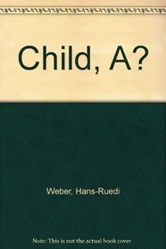 A child?: A story for adults, being a Bible study of th words and actions of Jesus recorded in Mark 9.33-37 and Mark 10.13-16