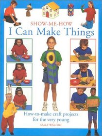 I Can Make Things: How-to-Make Craft Projects for the Very Young (Show-Me-How (Lorenz))