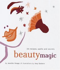 Beauty Magic: 101 Recipes, Spells and Secrets