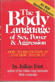 The Body Language of Sex, Power  Aggression: How to Recognize It and How to Use It