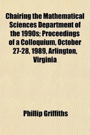 Chairing the Mathematical Sciences Department of the 1990s; Proceedings of a Colloquium, October 27-28, 1989, Arlington, Virginia