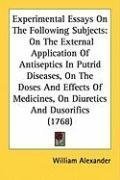 Experimental Essays On The Following Subjects: On The External Application Of Antiseptics In Putrid Diseases, On The Doses And Effects Of Medicines, On Diuretics And Dusorifics (1768)