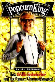 Popcorn King: How Orville Redenbacher and His Popcorn Charmed America